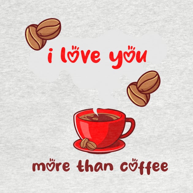 I Love You More Than Coffee by MerchSpot